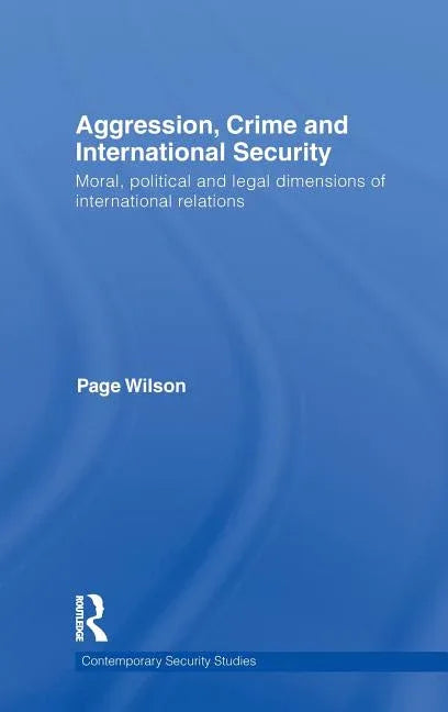 Aggression, Crime and International Security: Moral, Political and Legal Dimensions of International Relations - stevensbooks