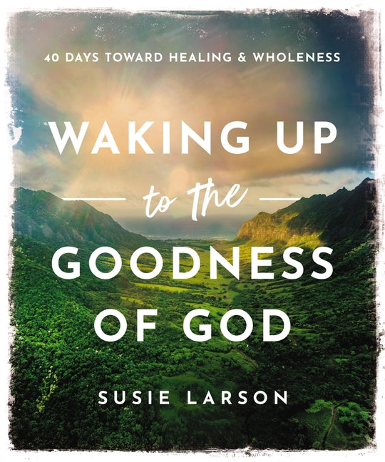 Waking Up to the Goodness of God: 40 Days Toward Healing and Wholeness - Ingram