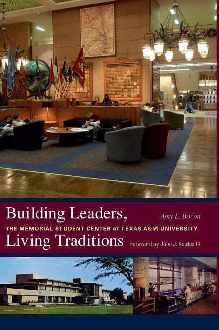 Building Leaders, Living Traditions: The Memorial Student Center at Texas A&m University Volume 110 - stevensbooks