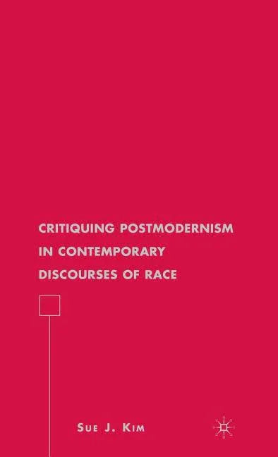 Critiquing Postmodernism in Contemporary Discourses of Race (2009) - stevensbooks