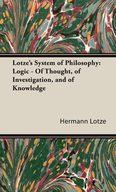 Lotze's System of Philosophy: Logic - Of Thought, of Investigation, and of Knowledge - Ingram