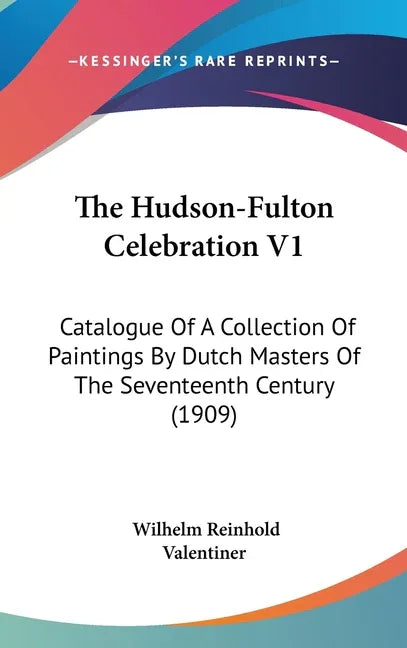 Hudson-Fulton Celebration V1: Catalogue Of A Collection Of Paintings By Dutch Masters Of The Seventeenth Century (1909) - stevensbooks