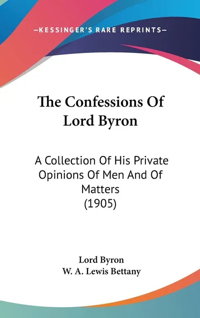Confessions Of Lord Byron: A Collection Of His Private Opinions Of Men And Of Matters (1905) - stevensbooks