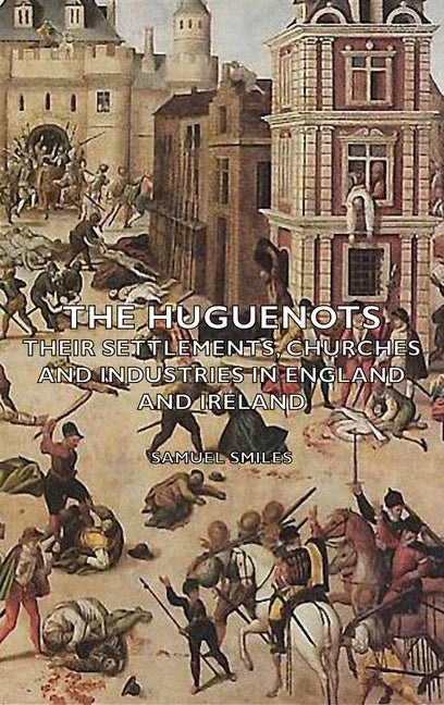 Huguenots - Their Settlements, Churches and Industries in England and Ireland - stevensbooks