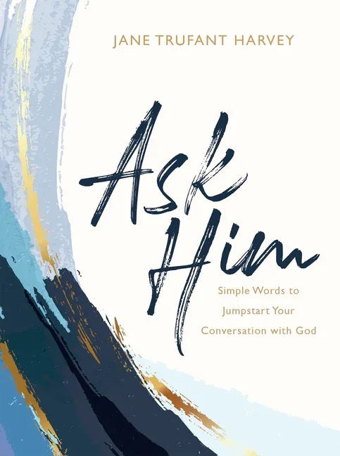 Ask Him: Simple Words to Jumpstart Your Conversation with God - stevensbooks