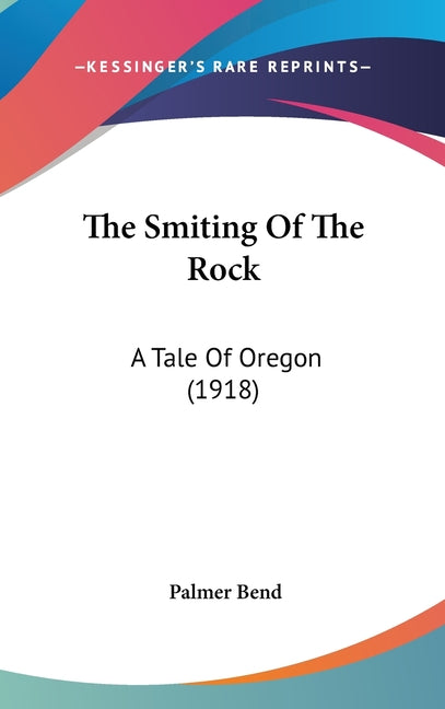 Smiting Of The Rock: A Tale Of Oregon (1918) - Ingram