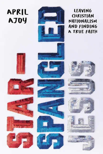 Star-Spangled Jesus: Leaving Christian Nationalism and Finding a True Faith - stevensbooks