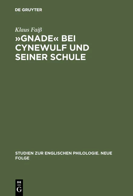 »Gnade« Bei Cynewulf Und Seiner Schule: Semasiologisch-Onomasiologische Studien Zu Einem Semantischen Feld (Reprint 2017) - stevensbooks