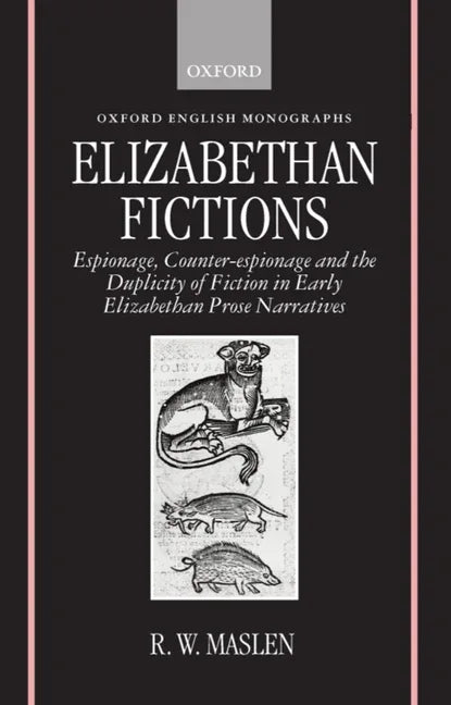 Elizabethan Fictions: Espionage, Counter-Espionage and the Duplicity of Fiction in Early Elizabethan Prose Narratives - stevensbooks