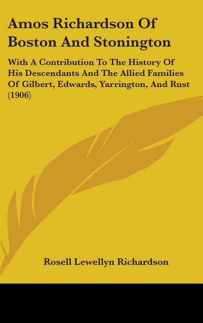 Amos Richardson Of Boston And Stonington: With A Contribution To The History Of His Descendants And The Allied Families Of Gilbert, Edwards, Yarringto - Ingram