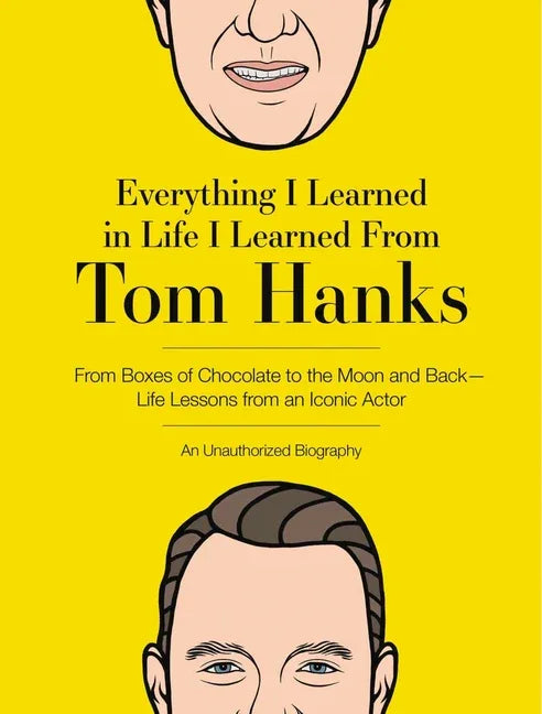 Everything I Learned in Life I Learned from Tom Hanks: From Boxes of Chocolate to Infinity and Beyond - Life Lessons from an Iconic Actor: An Unauthor - stevensbooks