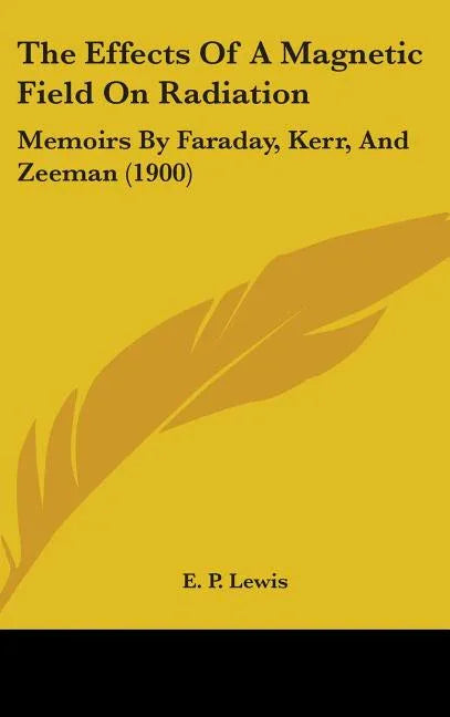 Effects Of A Magnetic Field On Radiation: Memoirs By Faraday, Kerr, And Zeeman (1900) - stevensbooks