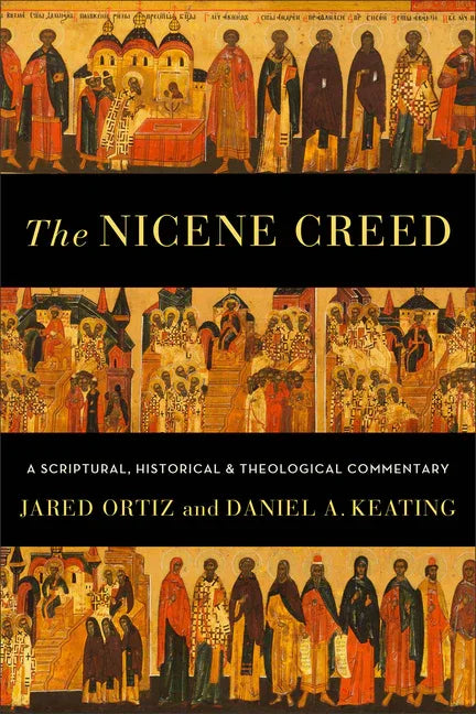 Nicene Creed: A Scriptural, Historical, and Theological Commentary - stevensbooks