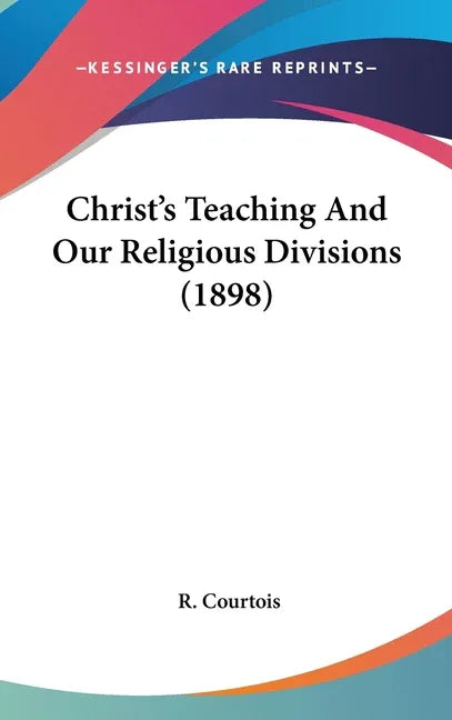 Christ's Teaching And Our Religious Divisions (1898) - stevensbooks