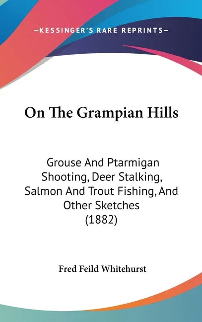 On The Grampian Hills: Grouse And Ptarmigan Shooting, Deer Stalking, Salmon And Trout Fishing, And Other Sketches (1882) - stevensbooks