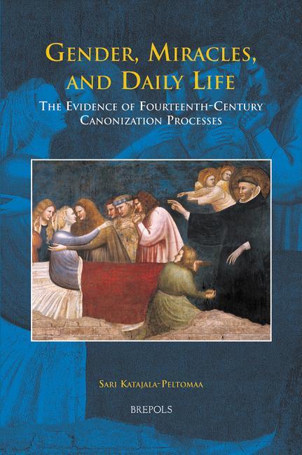Hdl 01 Gender, Miracles, and Daily Life, Katajala-Peltomaa: The Evidence of Fourteenth-Century Canonization Processes - stevensbooks