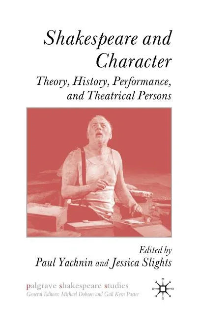 Shakespeare and Character: Theory, History, Performance, and Theatrical Persons (2009) - stevensbooks