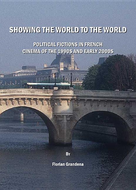 Showing the World to the World: Political Fictions in French Cinema of the 1990s and Early 2000s - stevensbooks