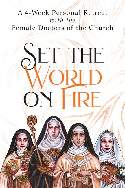 Set the World on Fire: A 4-Week Personal Retreat with the Female Doctors of the Church - stevensbooks