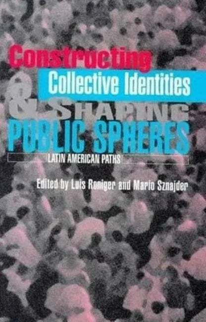 Constructing Collective Identities & Shaping Public Spheres: Latin American Paths - stevensbooks