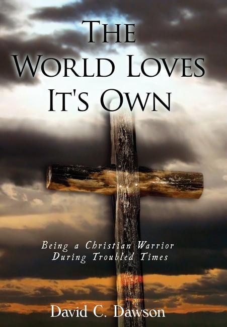 World Loves It's Own: Being a Christian Warrior During Troubled Times - stevensbooks