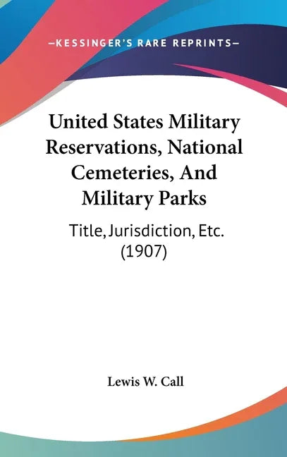 United States Military Reservations, National Cemeteries, And Military Parks: Title, Jurisdiction, Etc. (1907) - stevensbooks