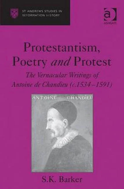 Protestantism, Poetry and Protest: The Vernacular Writings of Antoine de Chandieu (c. 1534-1591) - stevensbooks