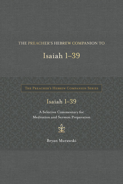 Preacher's Hebrew Companion to Isaiah 1--39: A Selective Commentary for Meditation and Sermon Preparation - Ingram