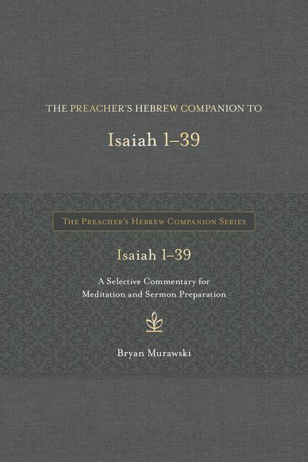 Preacher's Hebrew Companion to Isaiah 1--39: A Selective Commentary for Meditation and Sermon Preparation - stevensbooks