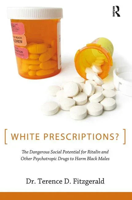 White Prescriptions?: The Dangerous Social Potential for Ritalin and Other Psychotropic Drugs to Harm Black Males - stevensbooks