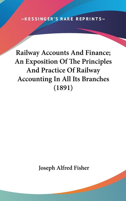 Railway Accounts And Finance; An Exposition Of The Principles And Practice Of Railway Accounting In All Its Branches (1891) - Ingram