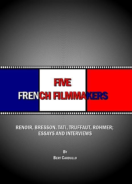 Five French Filmmakers: Renoir, Bresson, Tati, Truffaut, Rohmer; Essays and Interviews - stevensbooks