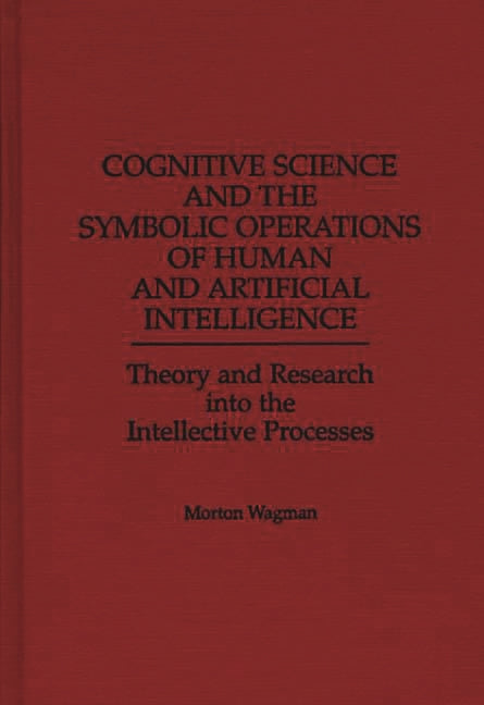 Cognitive Science and the Symbolic Operations of Human and Artificial Intelligence: Theory and Research Into the Intellective Processes - Ingram