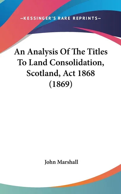 Analysis Of The Titles To Land Consolidation, Scotland, Act 1868 (1869) - stevensbooks