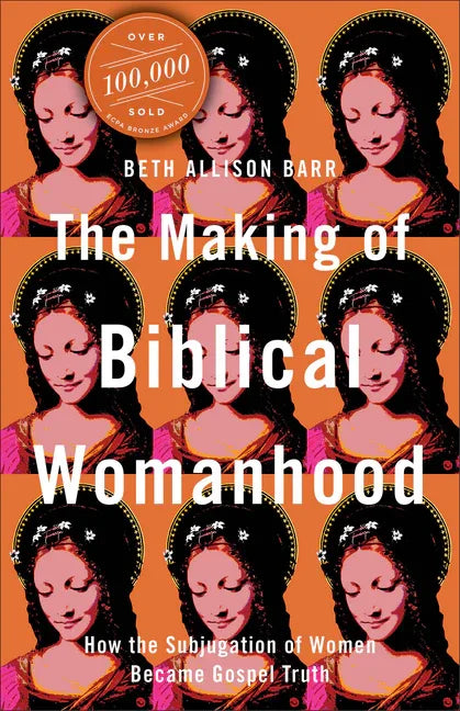 Making of Biblical Womanhood: How the Subjugation of Women Became Gospel Truth - stevensbooks