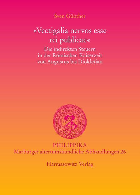 Vectigalia Nervos Esse Rei Publicae: Die Indirekten Steuern in Der Romischen Kaiserzeit Von Augustus Bis Diokletian - stevensbooks
