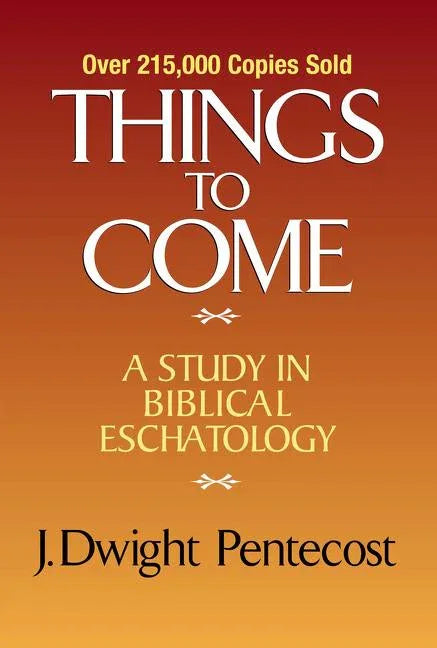 Things to Come: A Study in Biblical Eschatology - stevensbooks