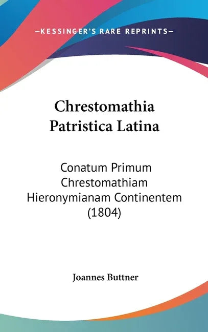 Chrestomathia Patristica Latina: Conatum Primum Chrestomathiam Hieronymianam Continentem (1804) - stevensbooks