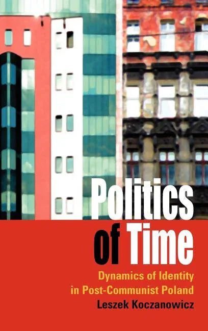 Politics of Time: Dynamics of Identity in Post-Communist Poland - stevensbooks