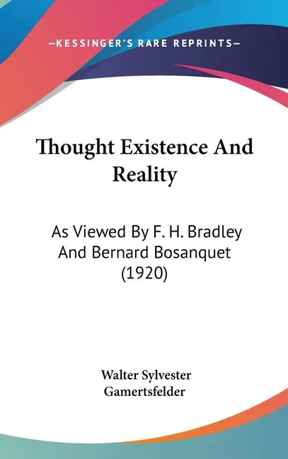 Thought Existence And Reality: As Viewed By F. H. Bradley And Bernard Bosanquet (1920) - stevensbooks