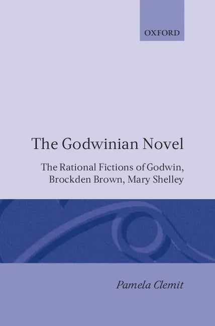 Godwinian Novel: The Rational Fictions of Godwin, Brockden Brown, Mary Shelley - stevensbooks