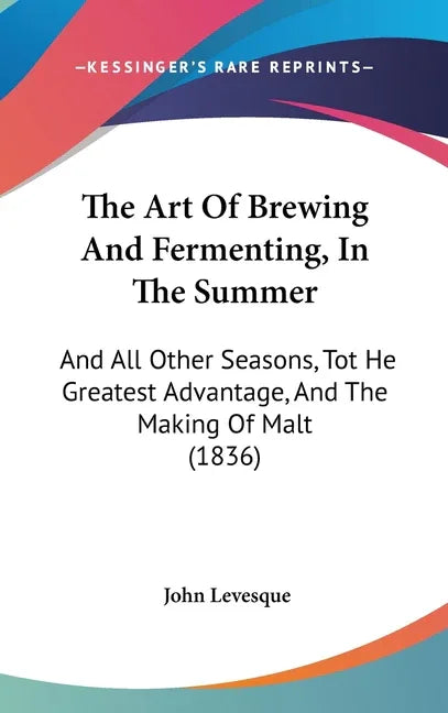 Art Of Brewing And Fermenting, In The Summer: And All Other Seasons, Tot He Greatest Advantage, And The Making Of Malt (1836) - stevensbooks