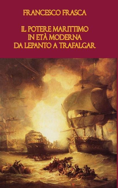 Potere Marittimo in Eta Moderna. Da Lepanto a Trafalgar - stevensbooks