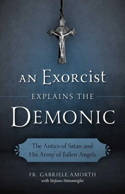 Exorcist Explains the Demonic: The Antics of Satan and His Army of Fallen Angels - stevensbooks