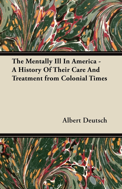 Mentally Ill in America - A History of Their Care and Treatment from Colonial Times - Ingram