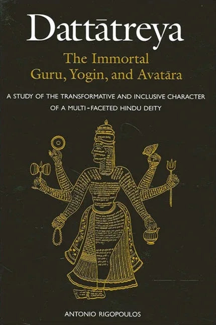 Dattātreya: The Immortal Guru, Yogin, and Avatāra: A Study of the Transformative and Inclusive Character of a Multi-Faceted Hindu Deity - stevensbooks