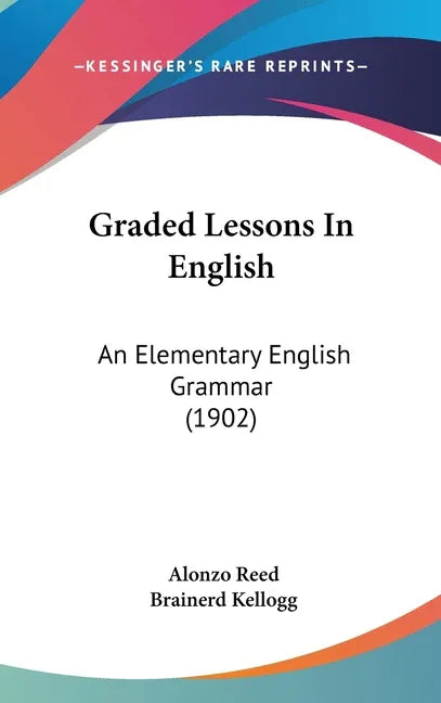 Graded Lessons In English: An Elementary English Grammar (1902) - stevensbooks