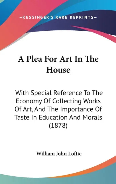 Plea For Art In The House: With Special Reference To The Economy Of Collecting Works Of Art, And The Importance Of Taste In Education And Morals (1878 - stevensbooks