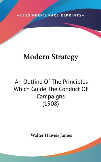 Modern Strategy: An Outline Of The Principles Which Guide The Conduct Of Campaigns (1908) - stevensbooks