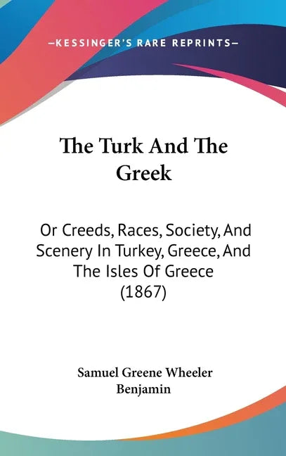 Turk And The Greek: Or Creeds, Races, Society, And Scenery In Turkey, Greece, And The Isles Of Greece (1867) - stevensbooks